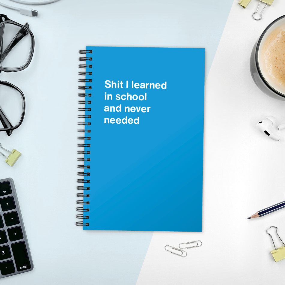 A funny notebook from WTF Notebooks® entitled "Shit I learned in school and never needed"