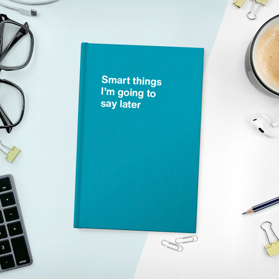 A funny notebook from WTF Notebooks® entitled "Smart things I’m going to say later"