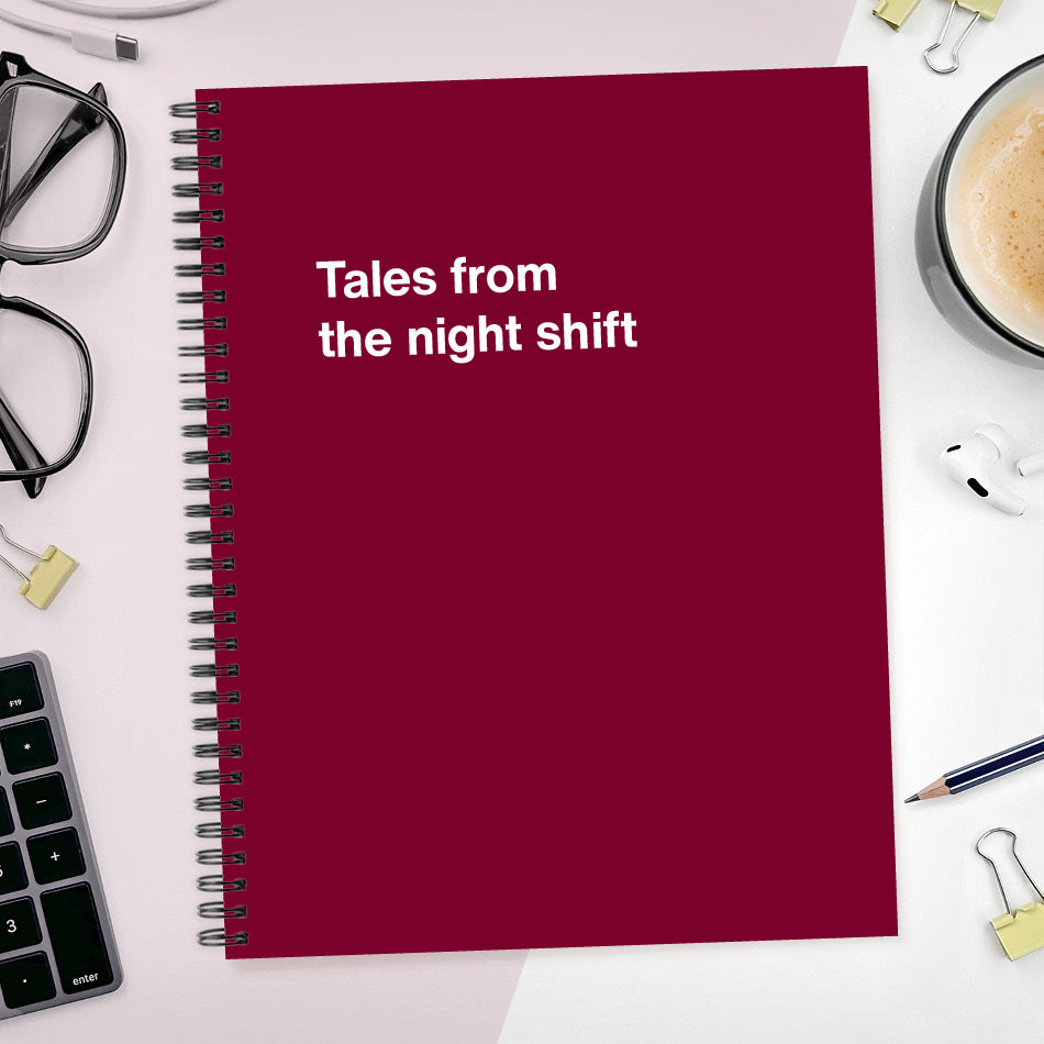 A funny notebook from WTF Notebooks® entitled "Tales from the night shift"