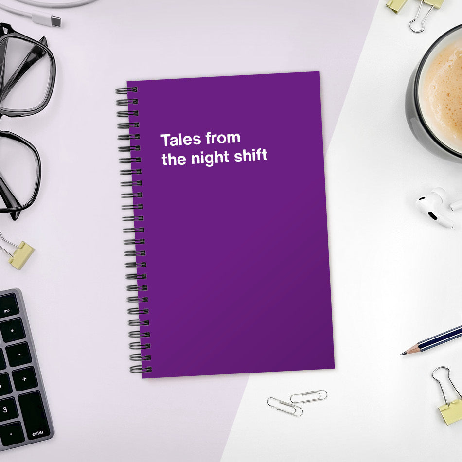 A funny notebook from WTF Notebooks® entitled "Tales from the night shift"
