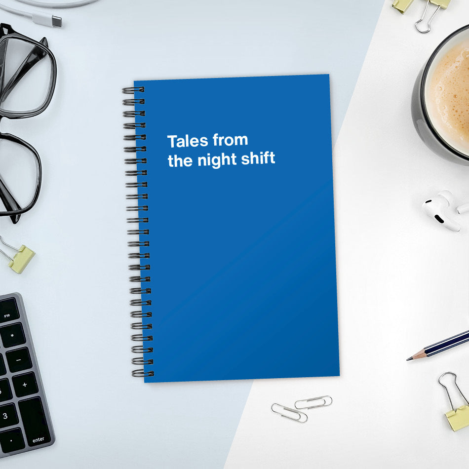 A funny notebook from WTF Notebooks® entitled "Tales from the night shift"