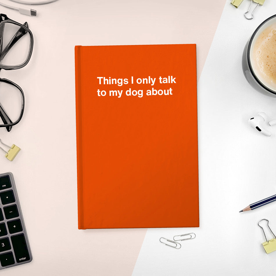 A funny notebook from WTF Notebooks® entitled "Things I only talk to my dog about"