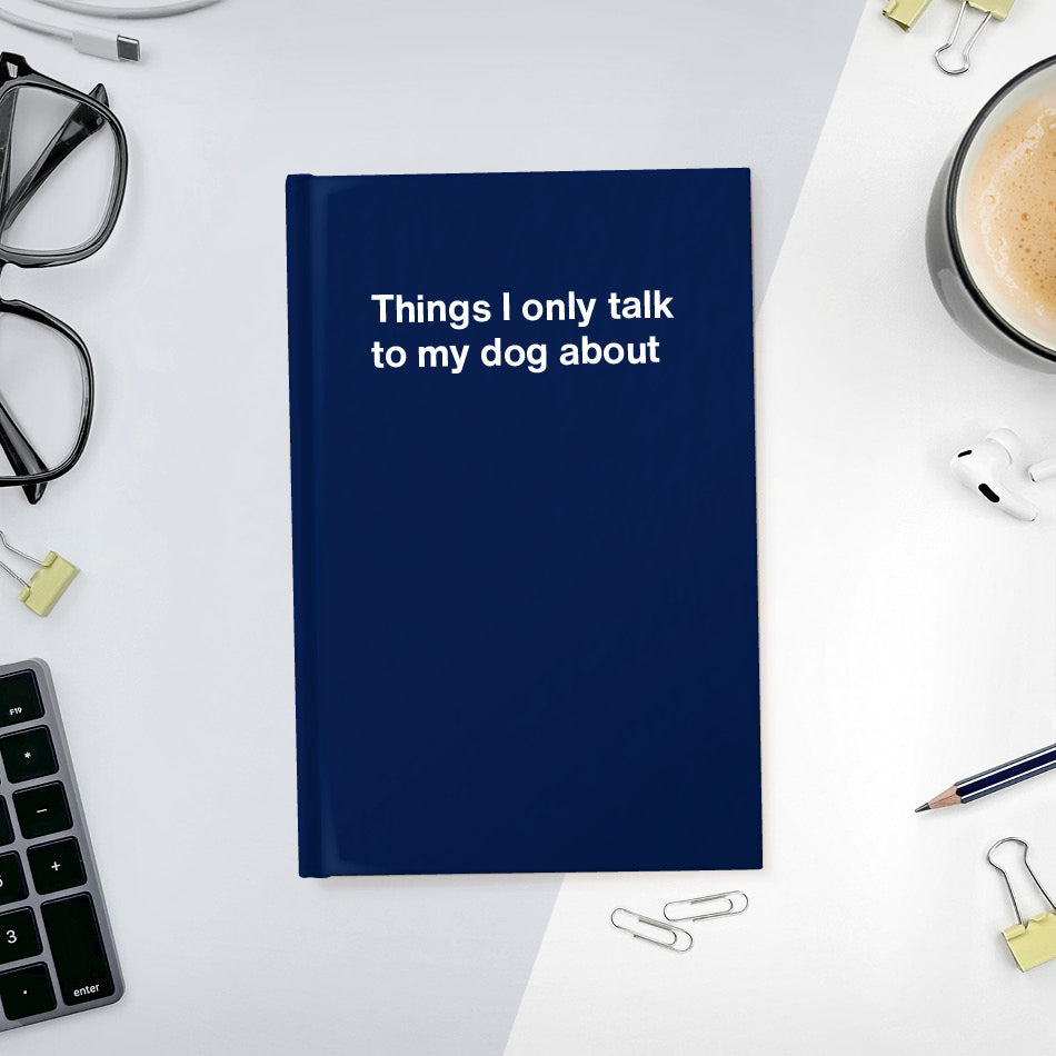 A funny notebook from WTF Notebooks® entitled "Things I only talk to my dog about"