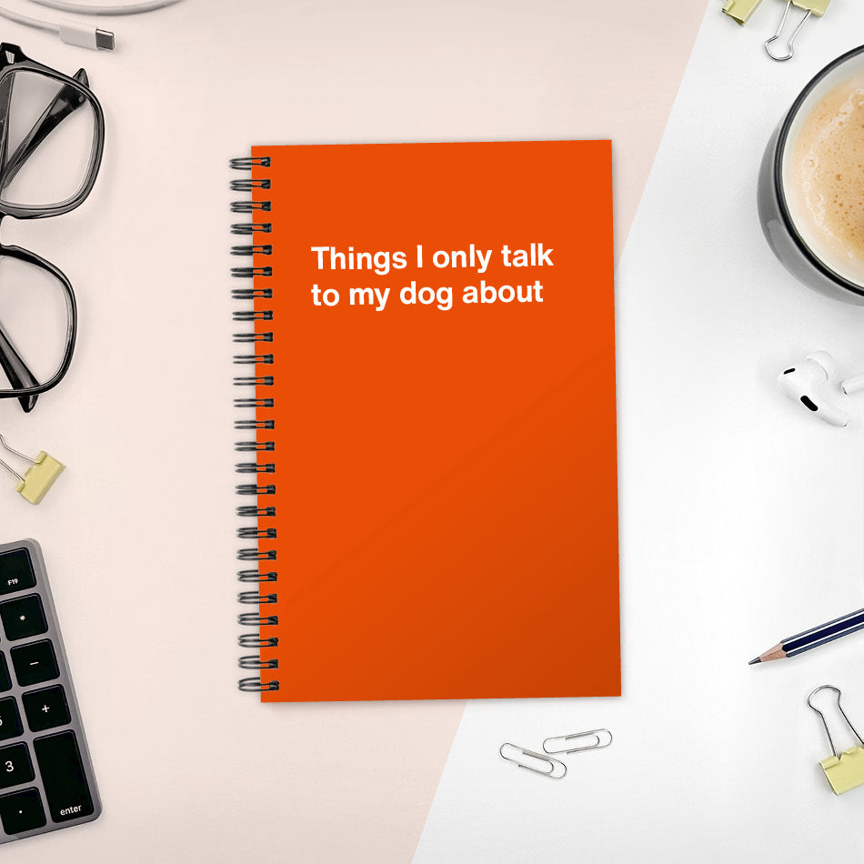 A funny notebook from WTF Notebooks® entitled "Things I only talk to my dog about"