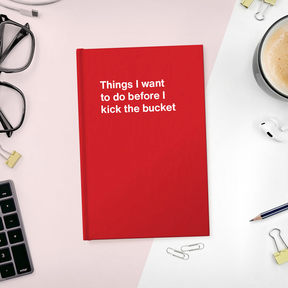 A funny notebook from WTF Notebooks® entitled "Things I want to do before I kick the bucket"