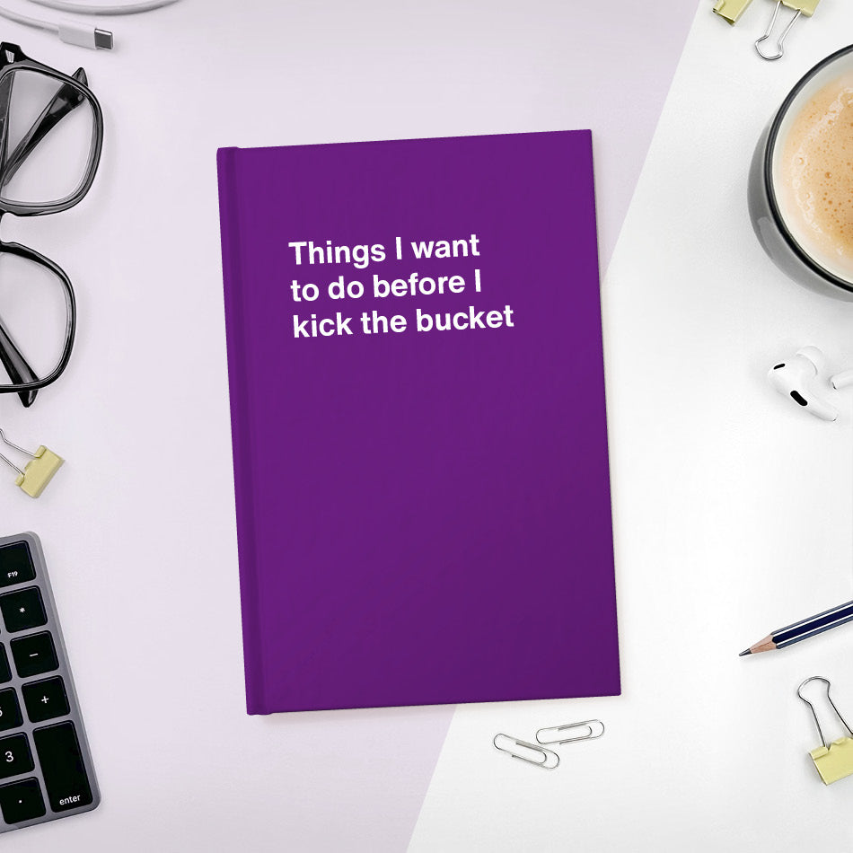 A funny notebook from WTF Notebooks® entitled "Things I want to do before I kick the bucket"