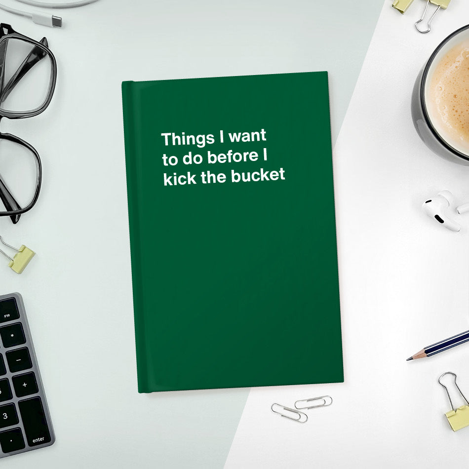 A funny notebook from WTF Notebooks® entitled "Things I want to do before I kick the bucket"