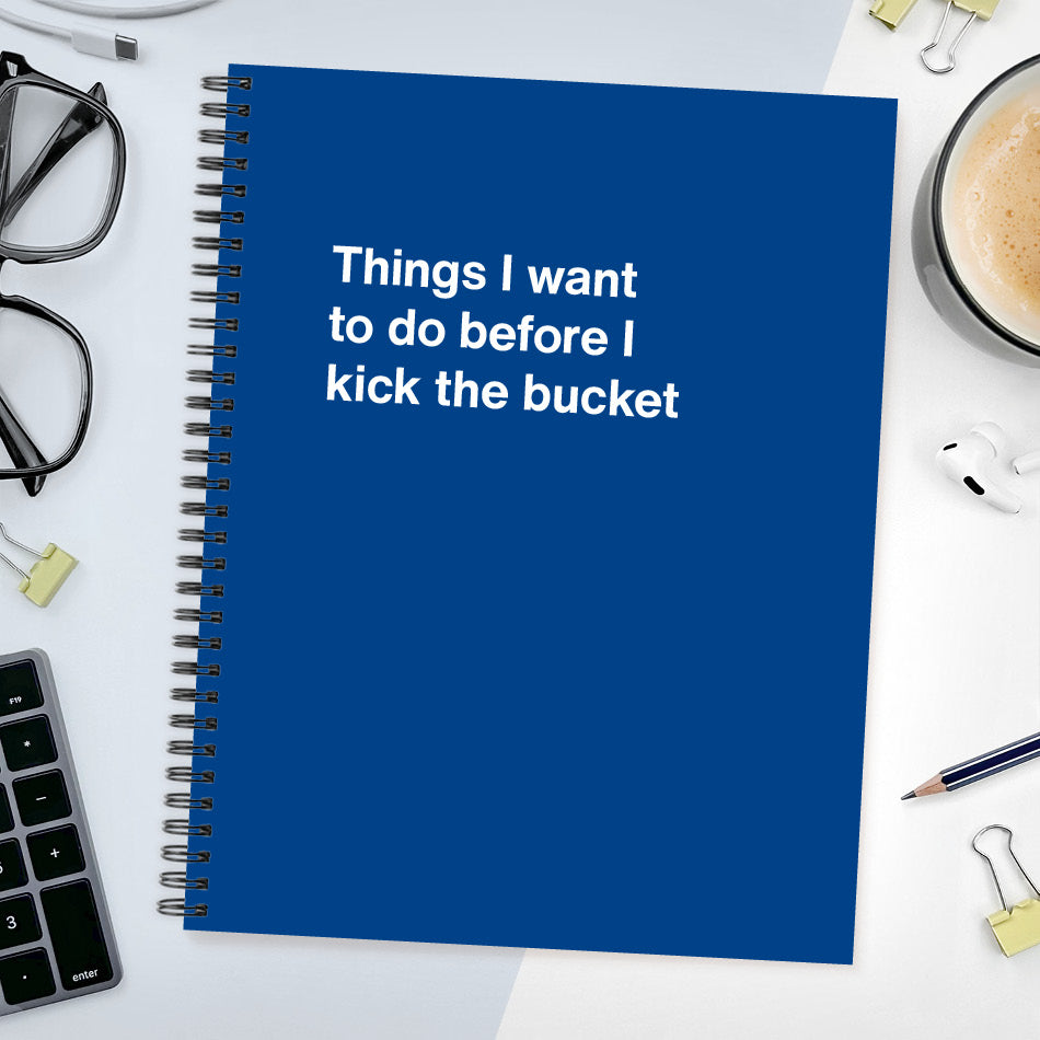 A funny notebook from WTF Notebooks® entitled "Things I want to do before I kick the bucket"