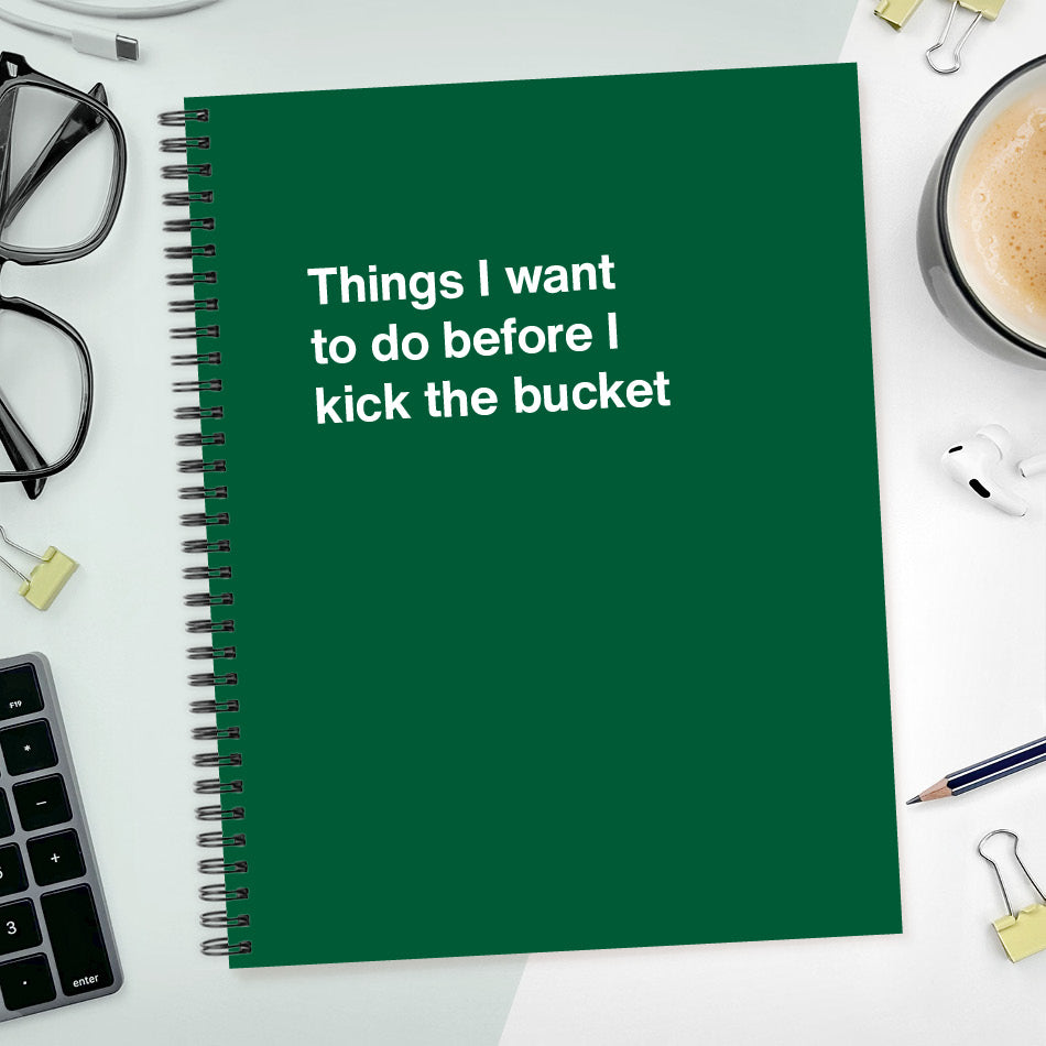 A funny notebook from WTF Notebooks® entitled "Things I want to do before I kick the bucket"