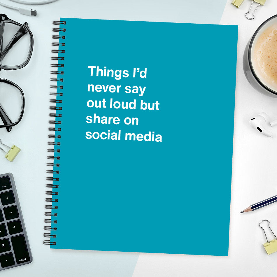 A funny notebook from WTF Notebooks® entitled "Things I’d never say out loud but share on social media"