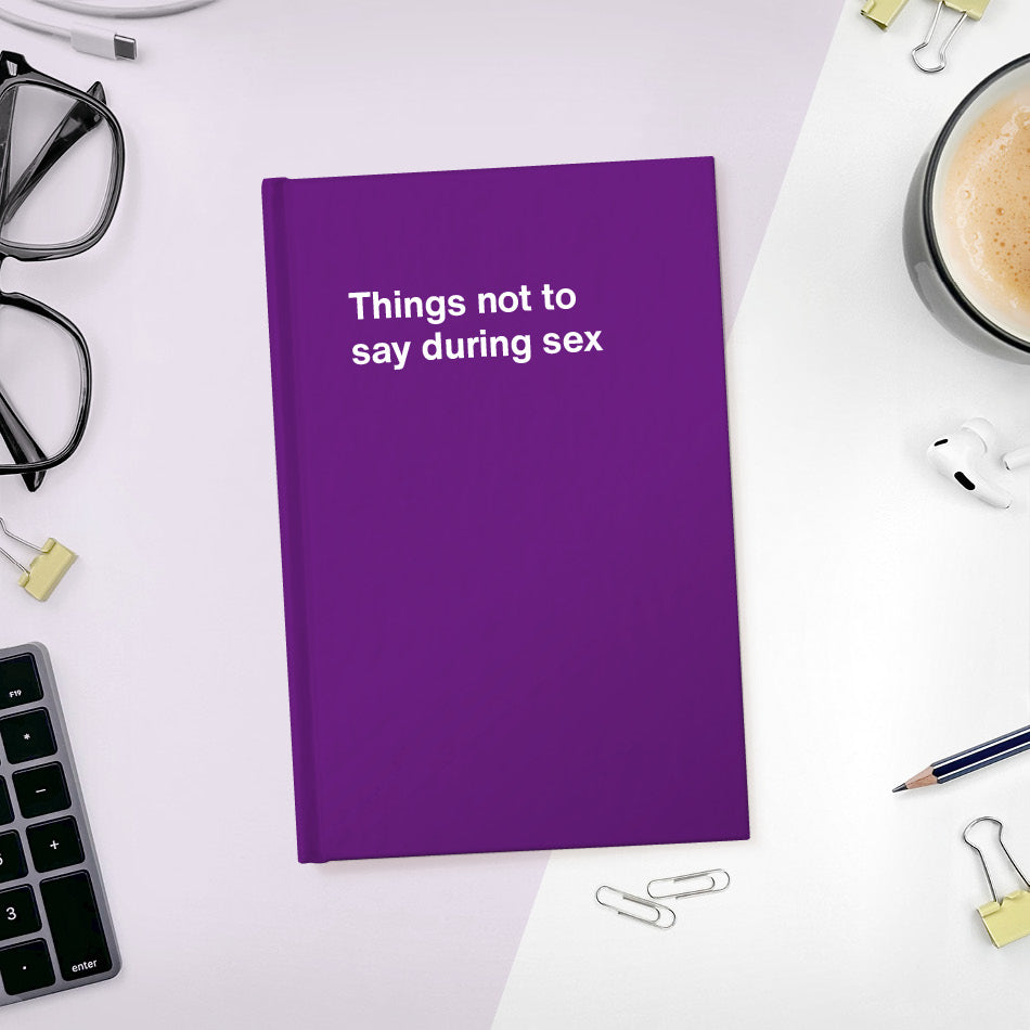 A funny notebook from WTF Notebooks® entitled "Things not to say during sex"