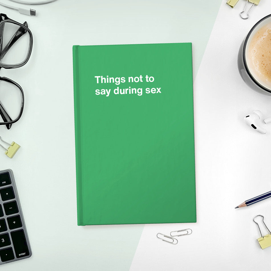 A funny notebook from WTF Notebooks® entitled "Things not to say during sex"