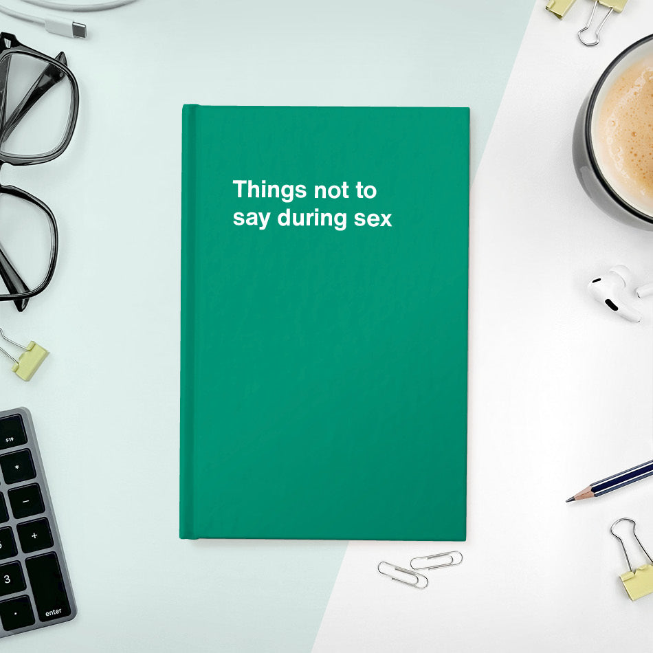 A funny notebook from WTF Notebooks® entitled "Things not to say during sex"
