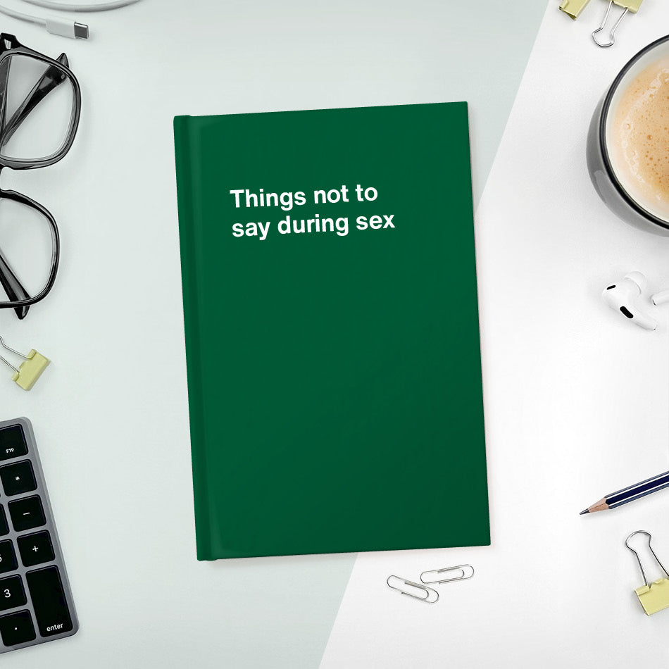 A funny notebook from WTF Notebooks® entitled "Things not to say during sex"