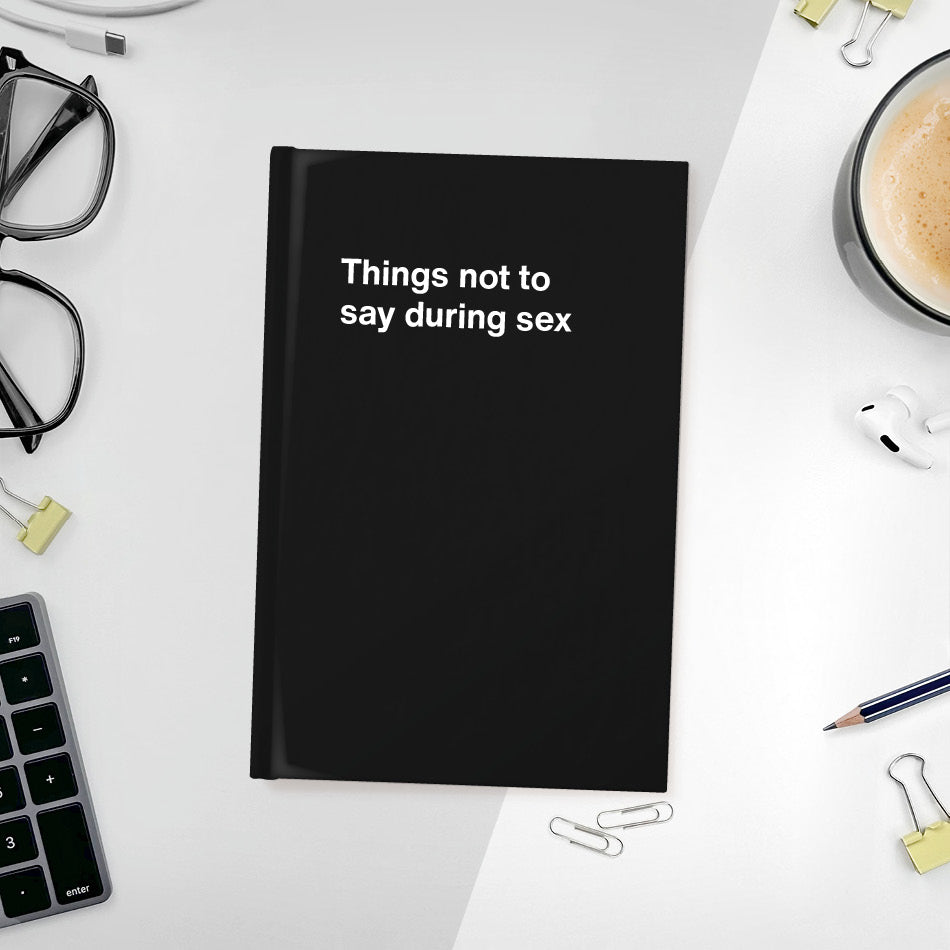 A funny notebook from WTF Notebooks® entitled "Things not to say during sex"