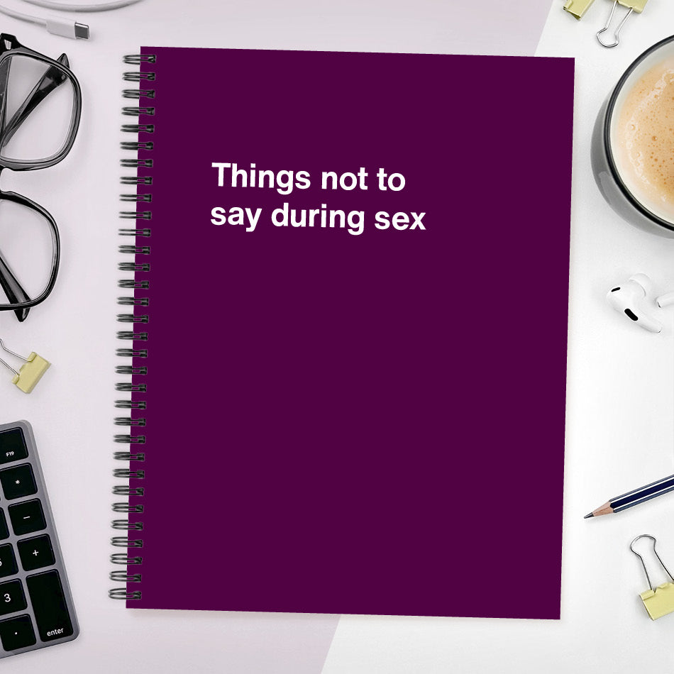 A funny notebook from WTF Notebooks® entitled "Things not to say during sex"