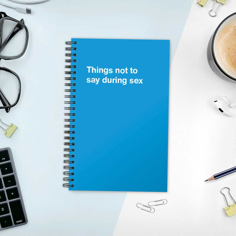 A funny notebook from WTF Notebooks® entitled "Things not to say during sex"