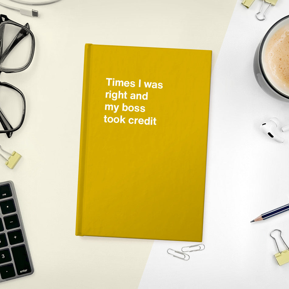 A funny notebook from WTF Notebooks® entitled "Times I was right and my boss took credit"
