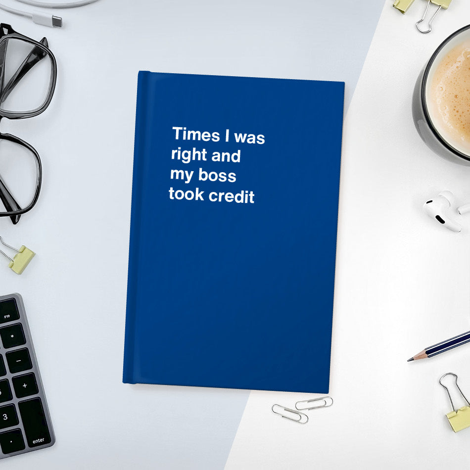 A funny notebook from WTF Notebooks® entitled "Times I was right and my boss took credit"