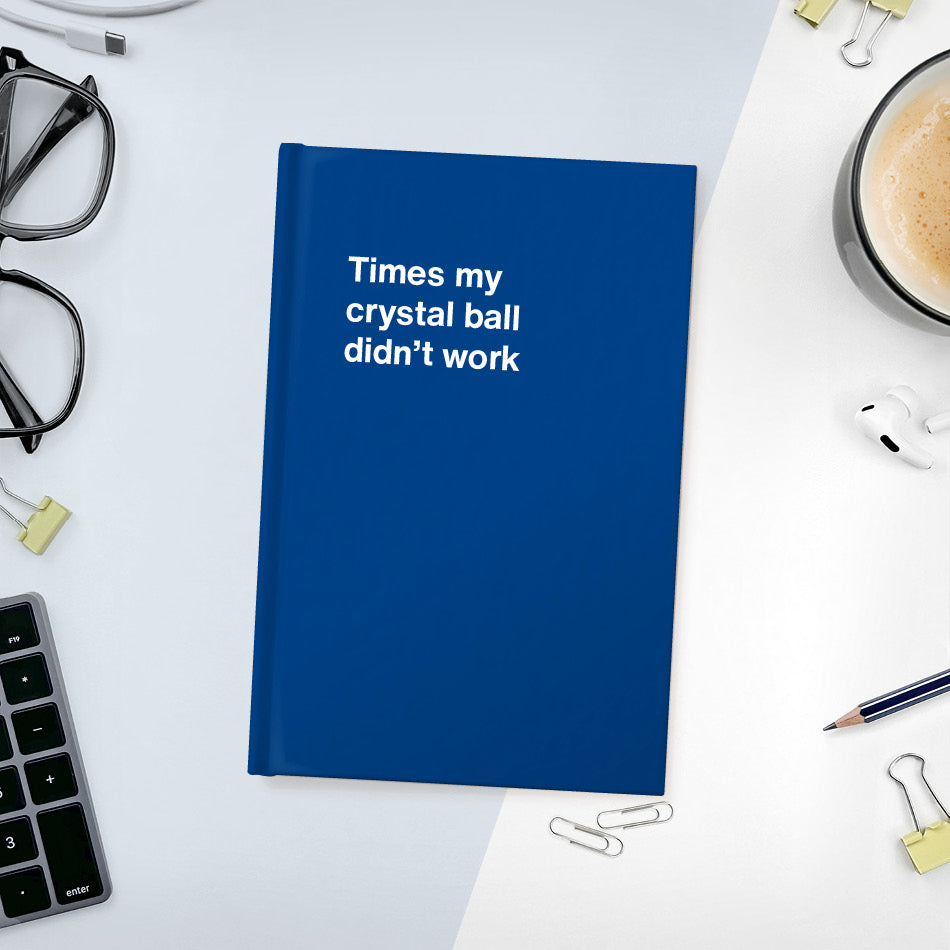 A funny notebook from WTF Notebooks® entitled "Times my crystal ball didn’t work"