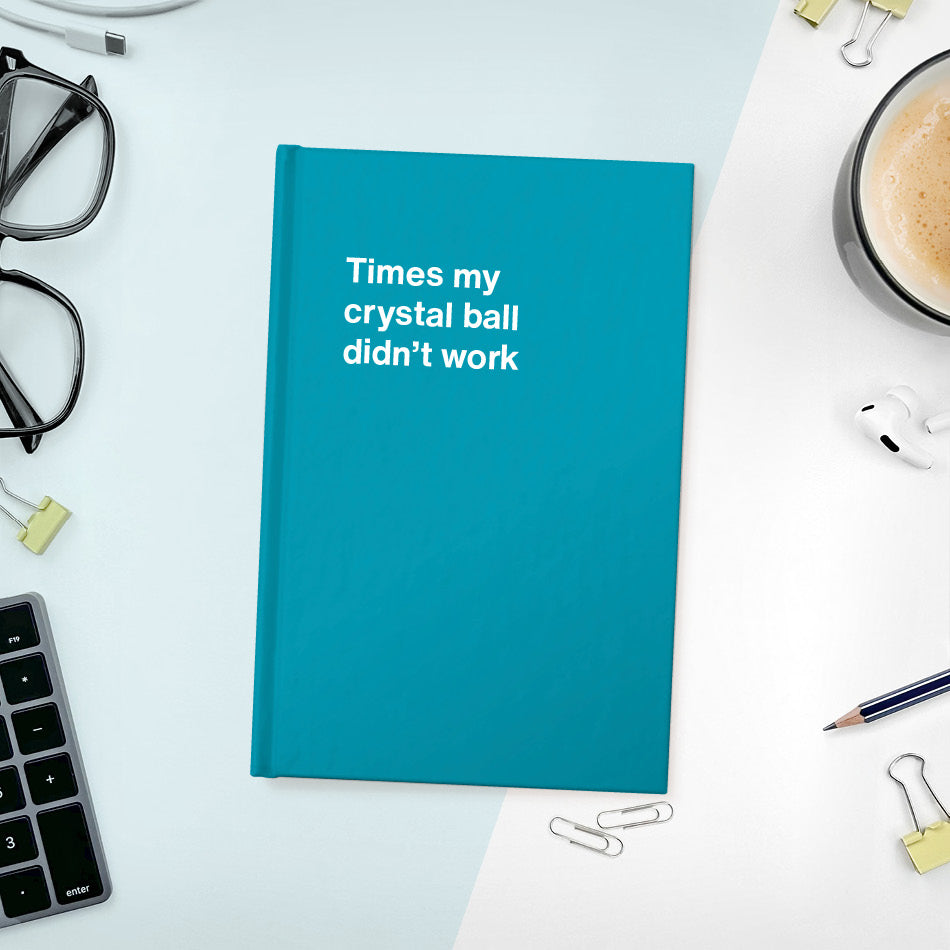 A funny notebook from WTF Notebooks® entitled "Times my crystal ball didn’t work"