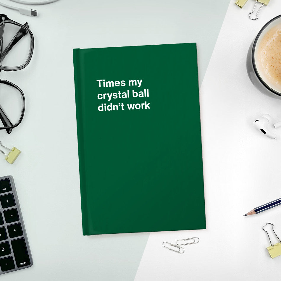 A funny notebook from WTF Notebooks® entitled "Times my crystal ball didn’t work"
