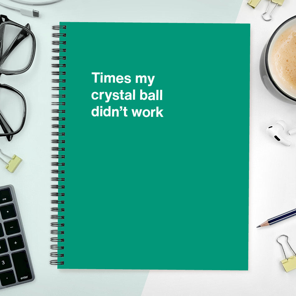 A funny notebook from WTF Notebooks® entitled "Times my crystal ball didn’t work"