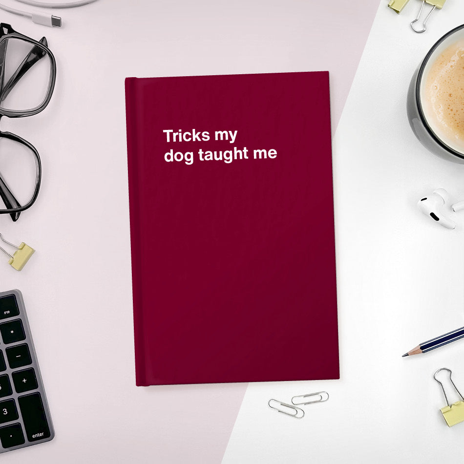 A funny notebook from WTF Notebooks® entitled "Tricks my dog taught me"