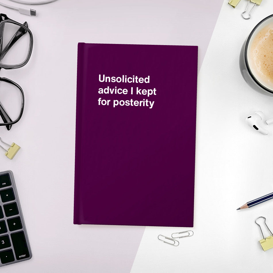 A funny notebook from WTF Notebooks® entitled "Unsolicited advice I kept for posterity"