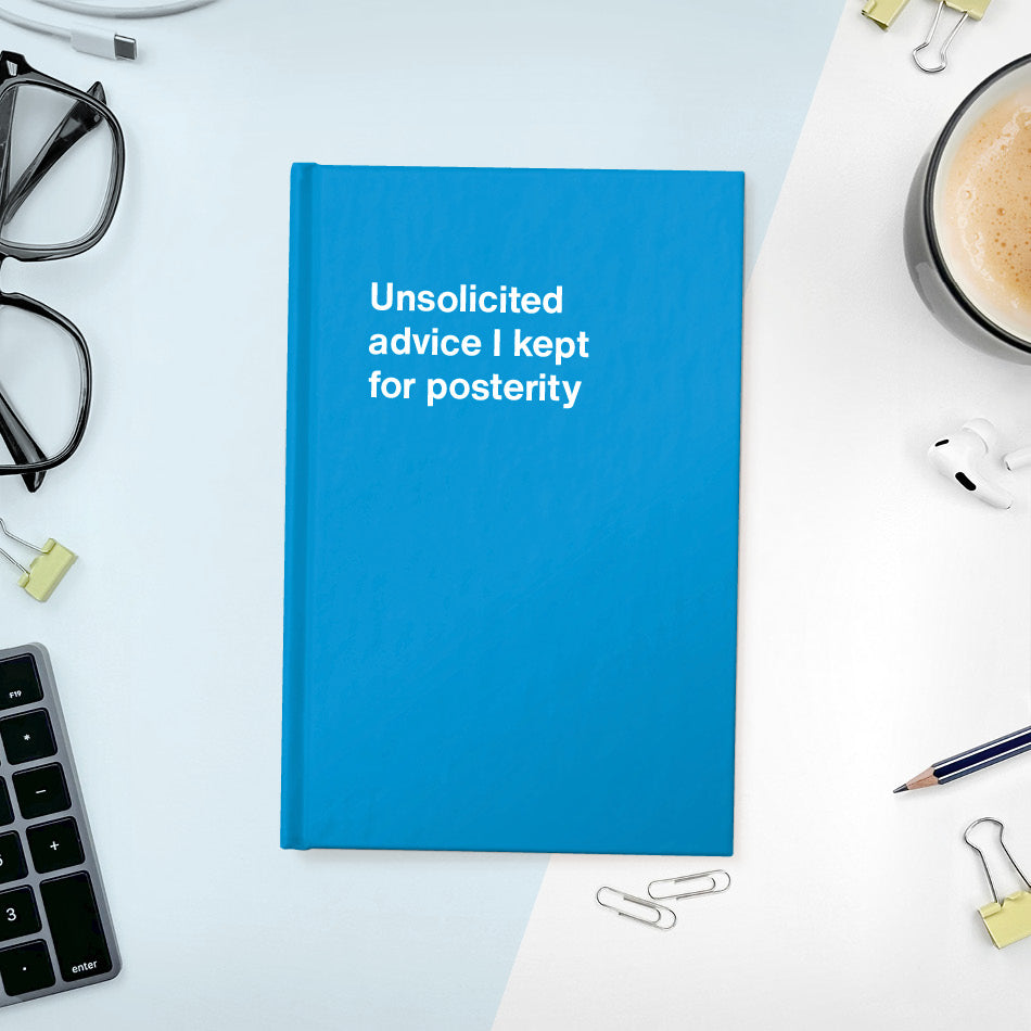 A funny notebook from WTF Notebooks® entitled "Unsolicited advice I kept for posterity"