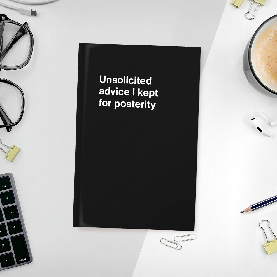 A funny notebook from WTF Notebooks® entitled "Unsolicited advice I kept for posterity"