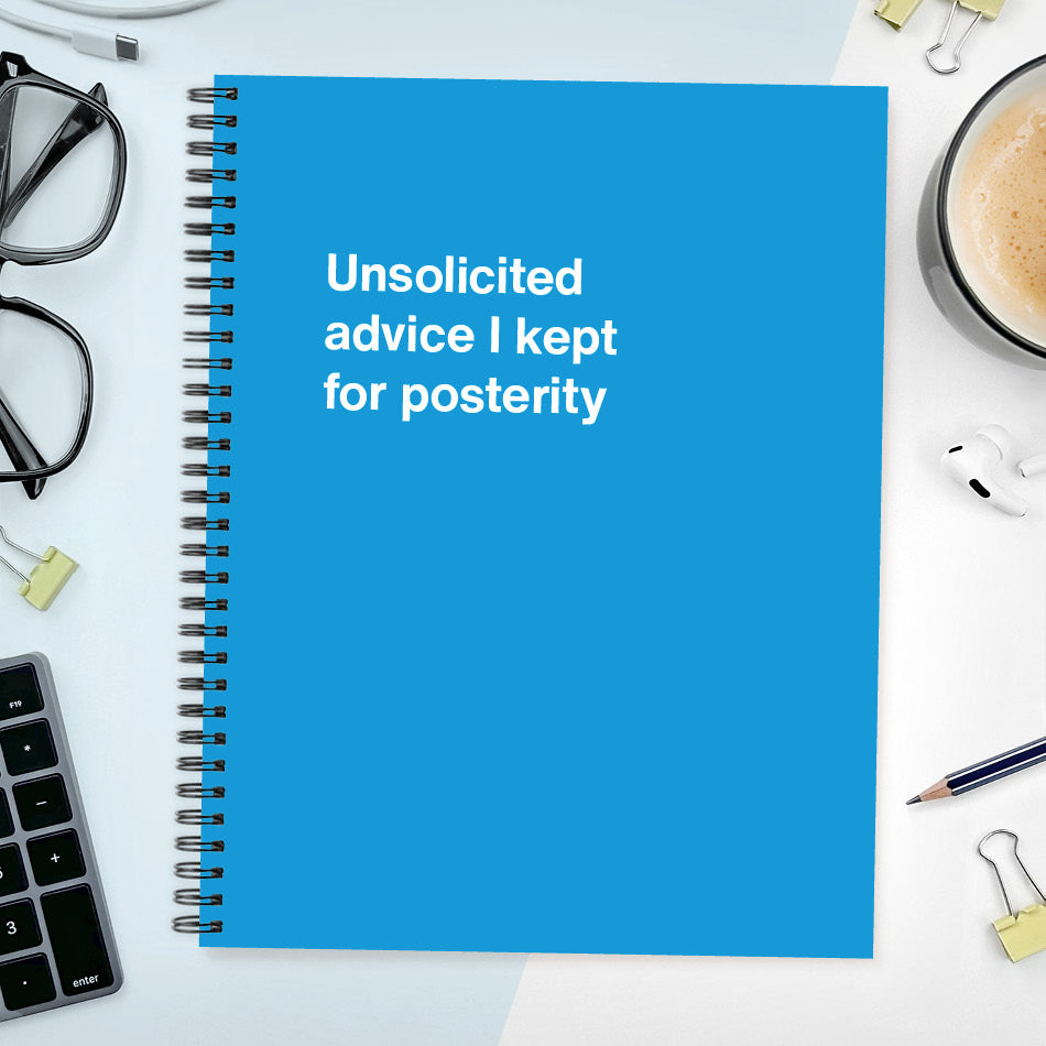 A funny notebook from WTF Notebooks® entitled "Unsolicited advice I kept for posterity"