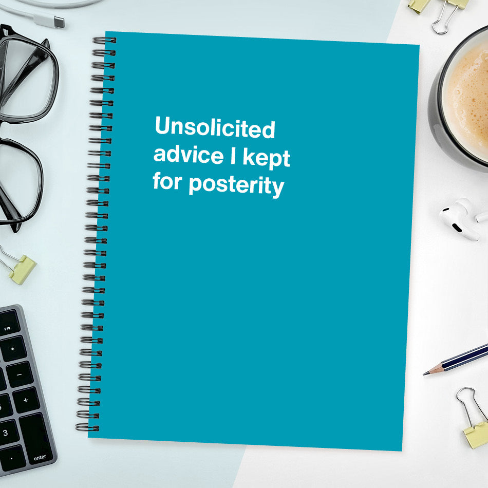 A funny notebook from WTF Notebooks® entitled "Unsolicited advice I kept for posterity"