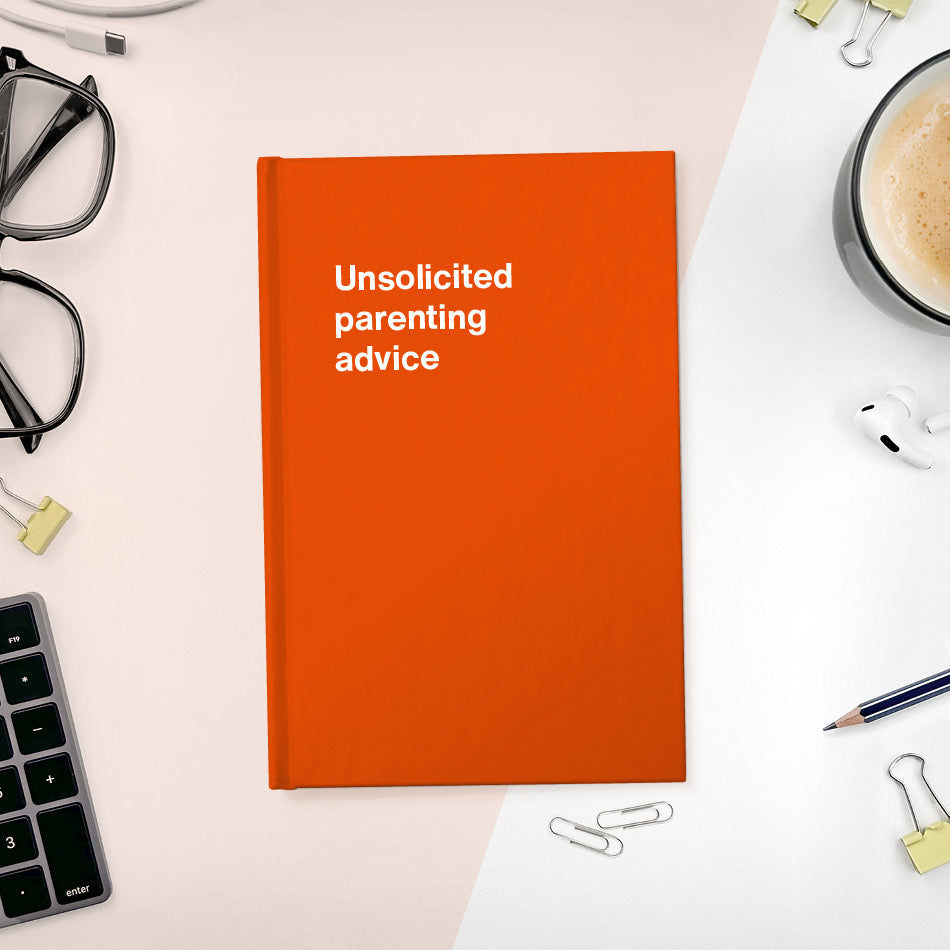 A funny notebook from WTF Notebooks® entitled "Unsolicited parenting advice"