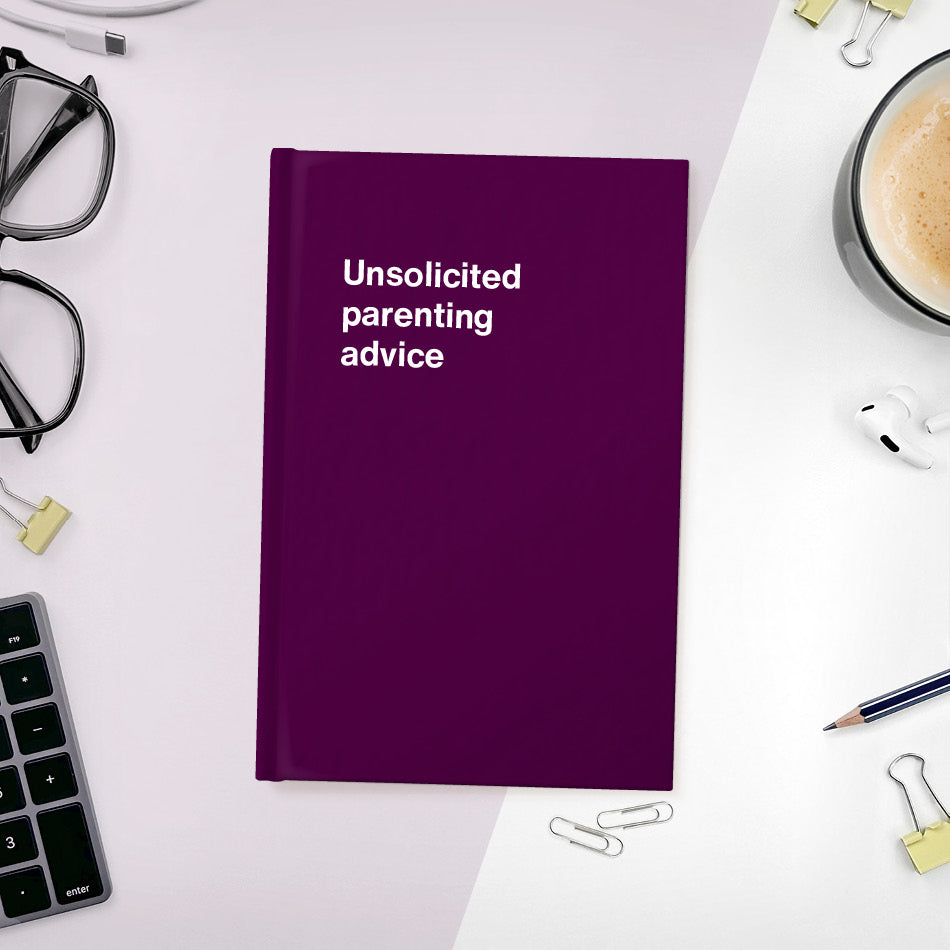 A funny notebook from WTF Notebooks® entitled "Unsolicited parenting advice"