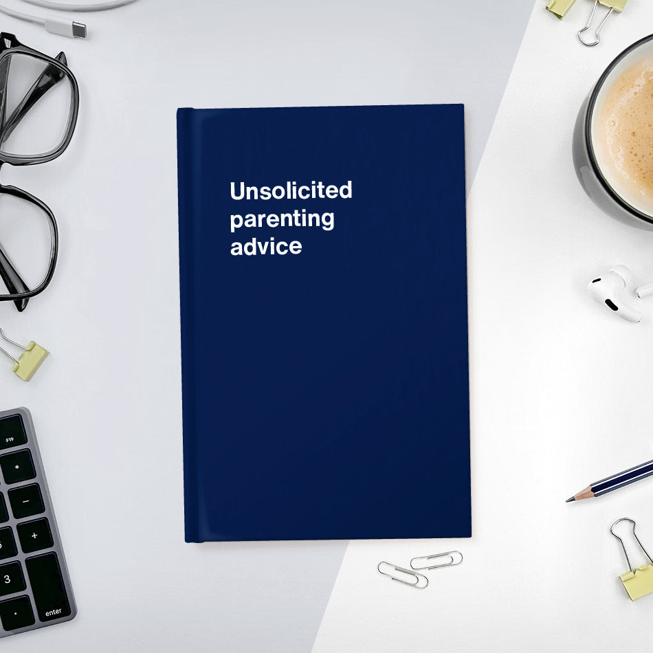 A funny notebook from WTF Notebooks® entitled "Unsolicited parenting advice"