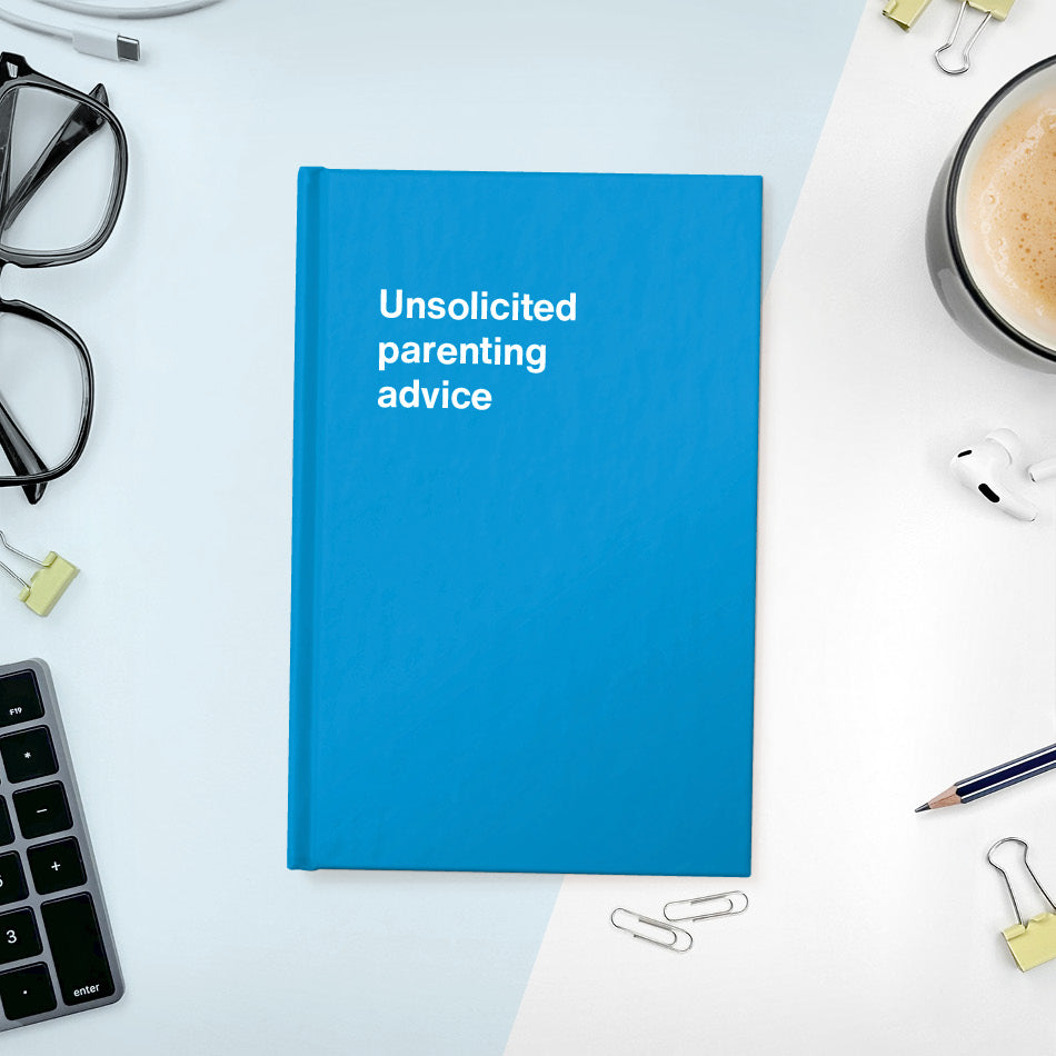 A funny notebook from WTF Notebooks® entitled "Unsolicited parenting advice"