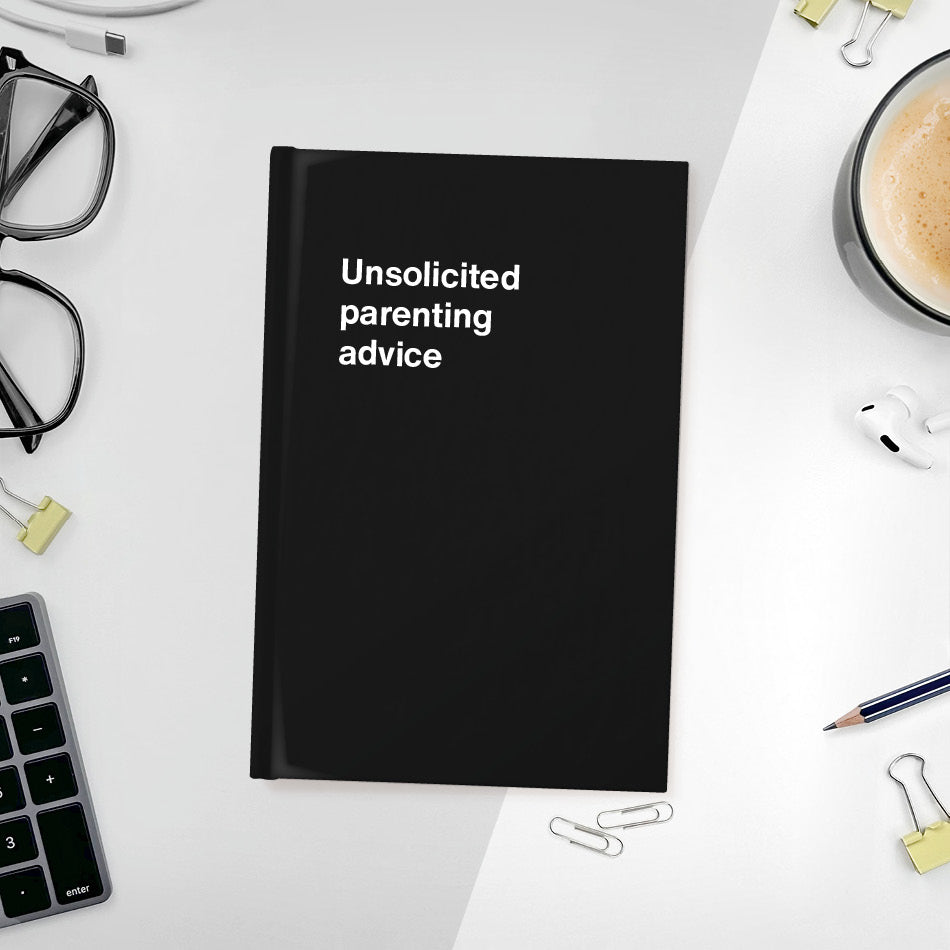 A funny notebook from WTF Notebooks® entitled "Unsolicited parenting advice"