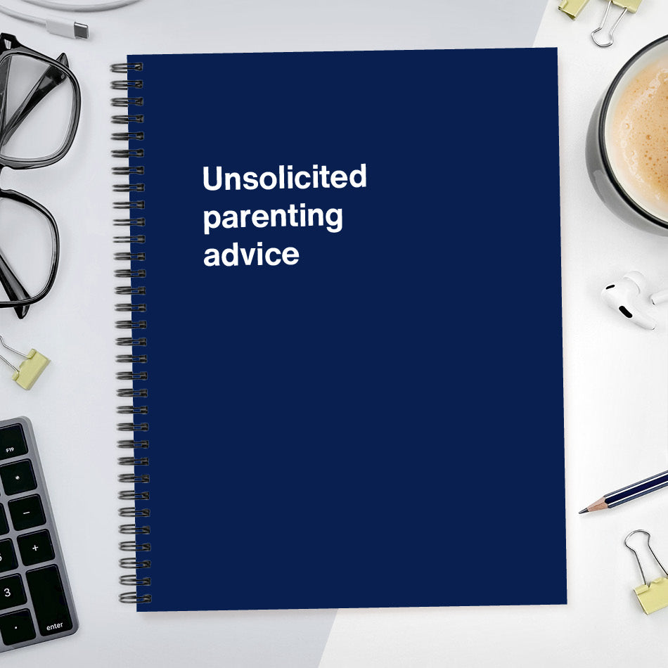 A funny notebook from WTF Notebooks® entitled "Unsolicited parenting advice"