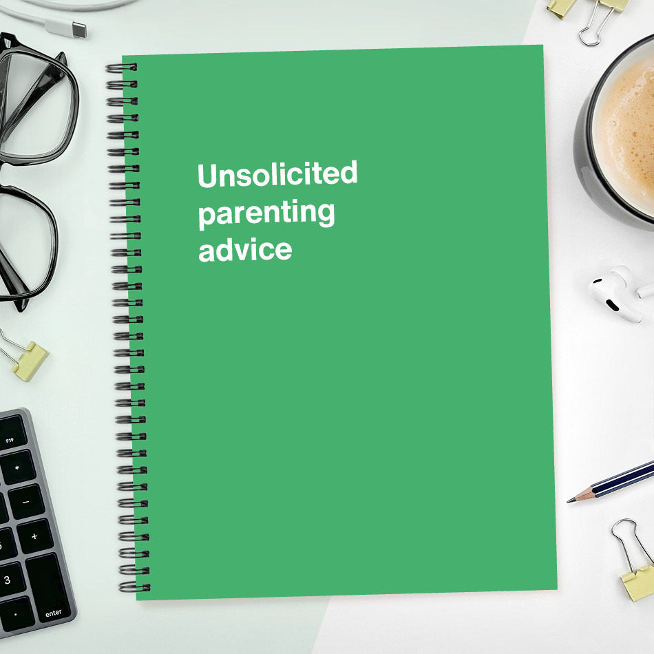 A funny notebook from WTF Notebooks® entitled "Unsolicited parenting advice"