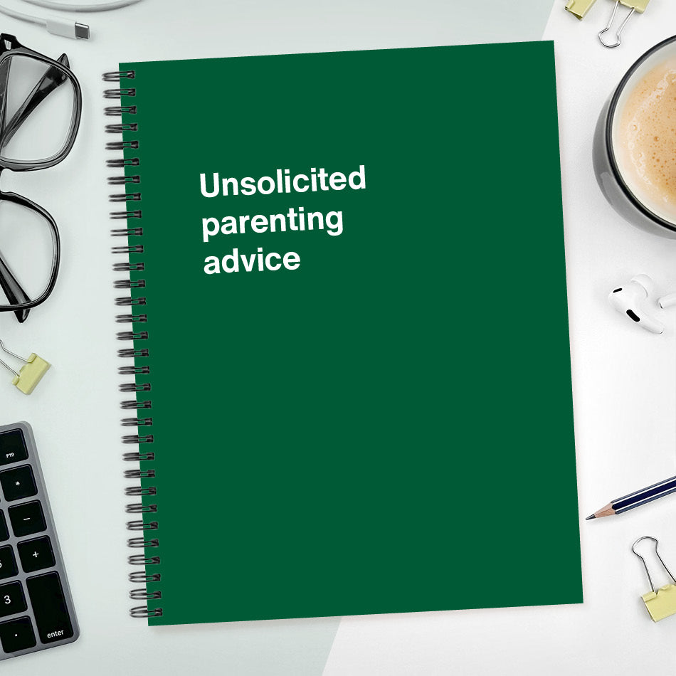 A funny notebook from WTF Notebooks® entitled "Unsolicited parenting advice"