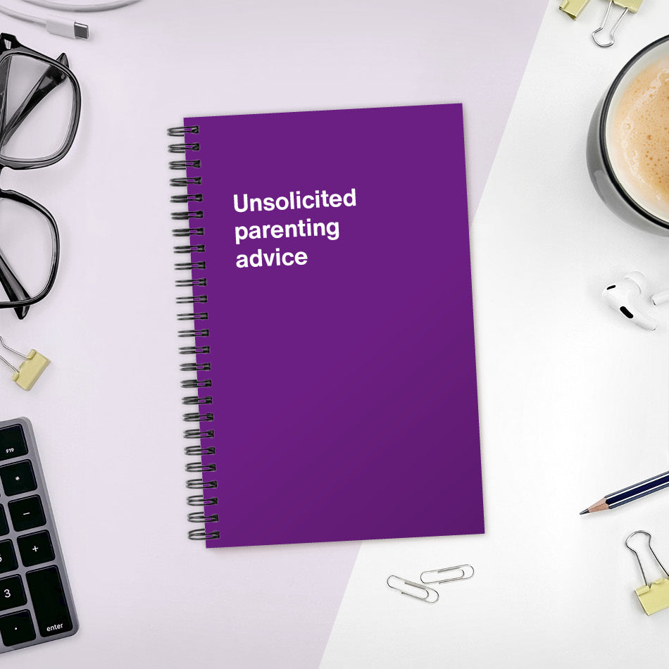 A funny notebook from WTF Notebooks® entitled "Unsolicited parenting advice"