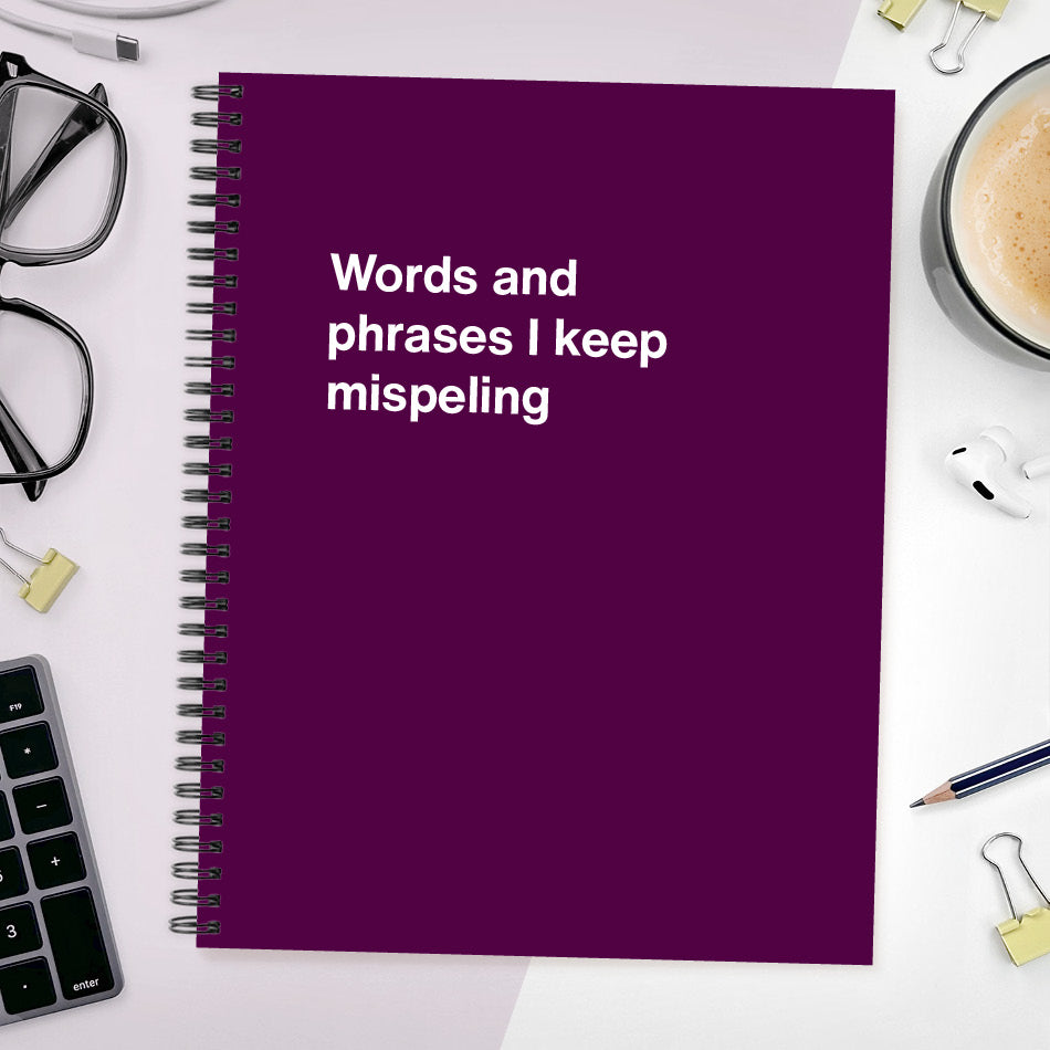 A funny notebook from WTF Notebooks® entitled "Words and phrases I keep mispeling"