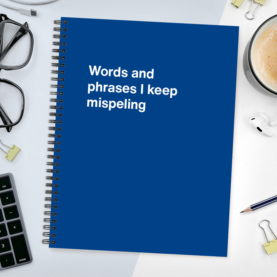 A funny notebook from WTF Notebooks® entitled "Words and phrases I keep mispeling"