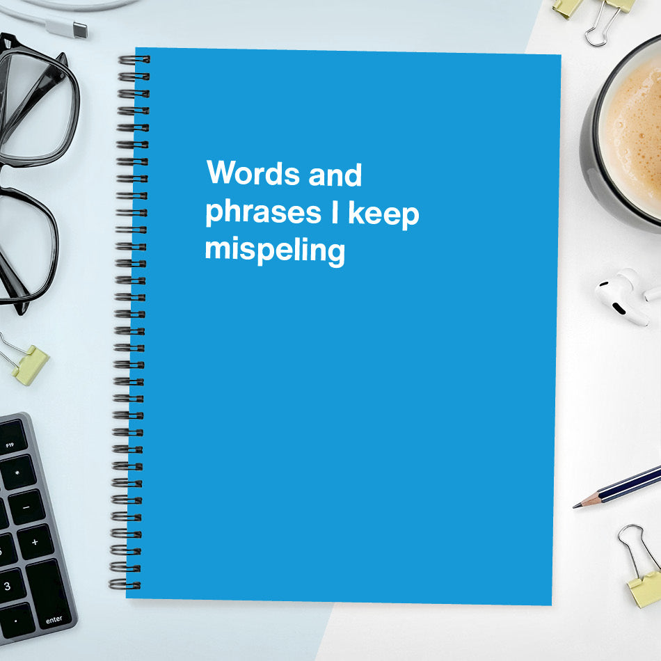 A funny notebook from WTF Notebooks® entitled "Words and phrases I keep mispeling"