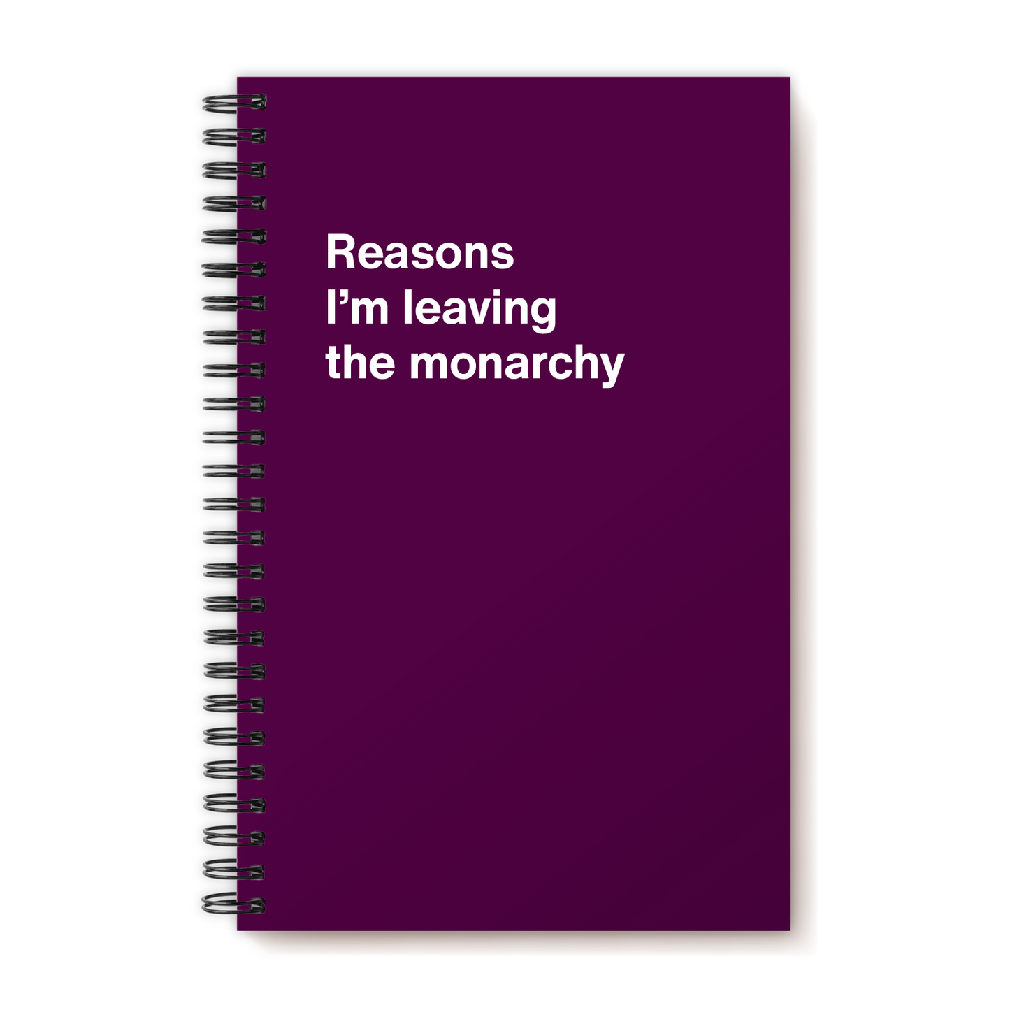 A funny notebook from WTF Notebooks® entitled "Reasons I’m leaving the monarchy"