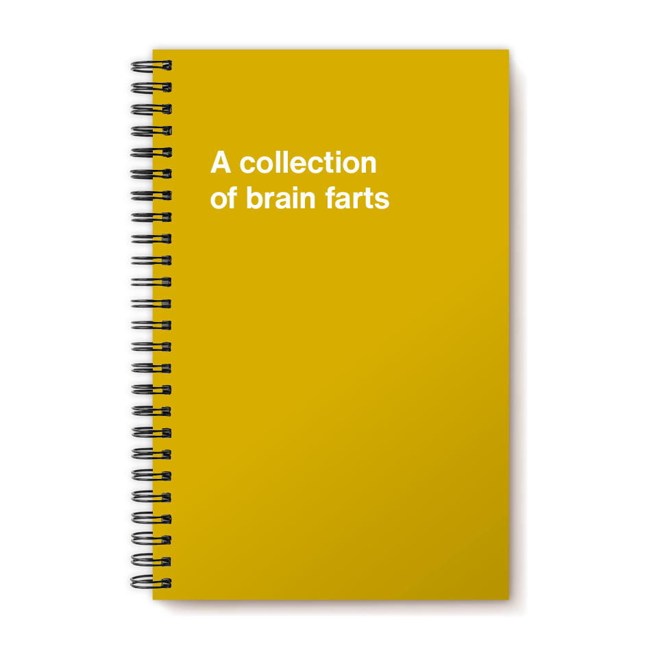 A funny notebook from WTF Notebooks® entitled "A collection of brain farts"