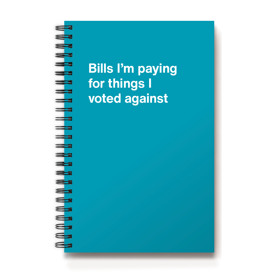 Bills I'm paying for things I voted against