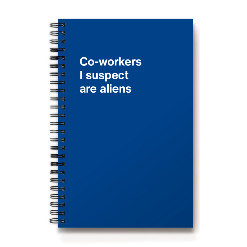 Co-workers I suspect are aliens