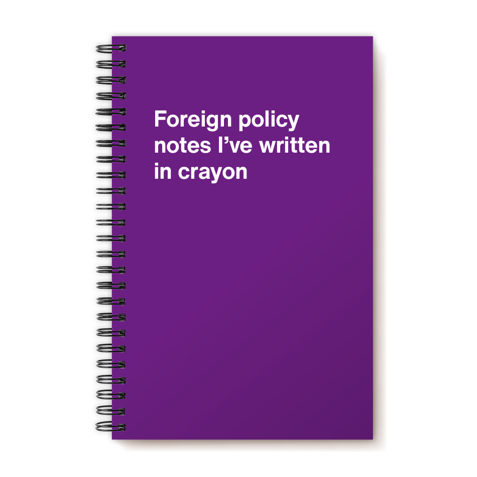 A funny notebook from WTF Notebooks® entitled "Foreign policy notes I've written in crayon"